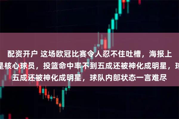 配资开户 这场欧冠比赛令人忍不住吐槽，海报上的卡拉库尔特根本不是核心球员，投篮命中率不到五成还被神化成明星，球队内部状态一言难尽